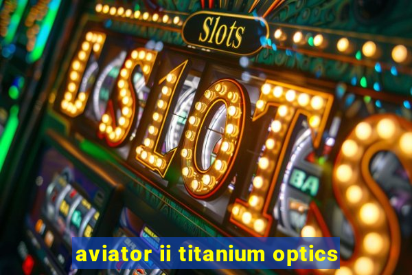 aviator ii titanium optics